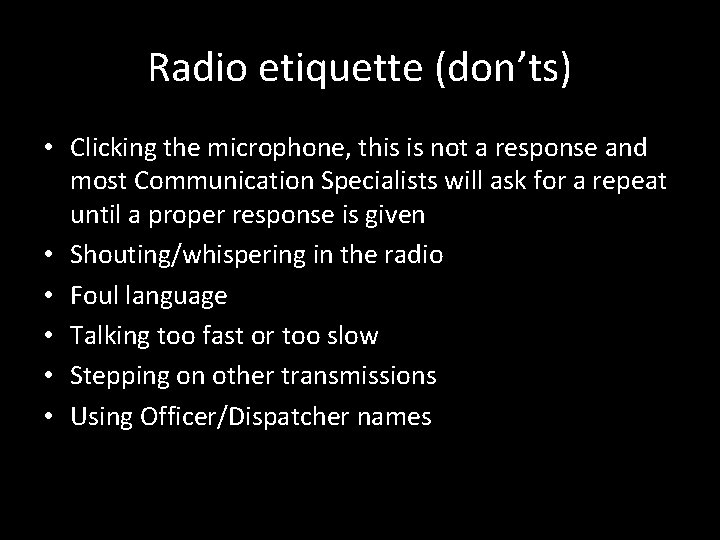 Radio etiquette (don’ts) • Clicking the microphone, this is not a response and most