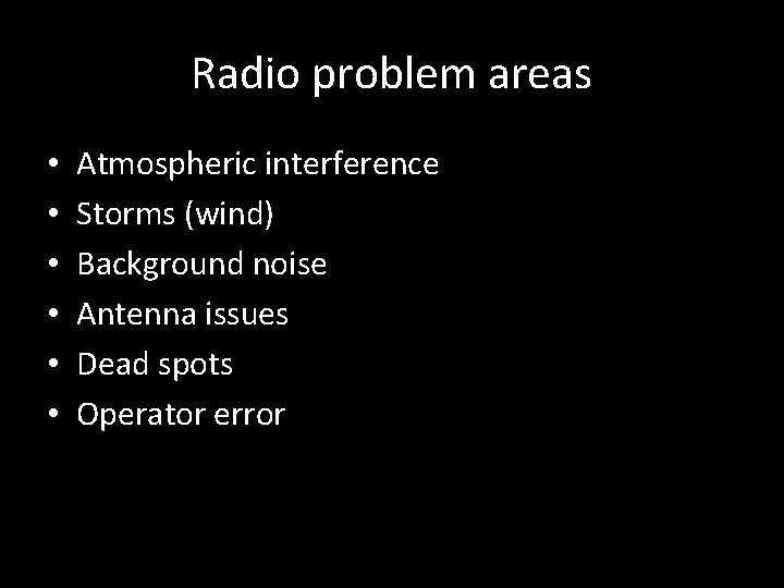 Radio problem areas • • • Atmospheric interference Storms (wind) Background noise Antenna issues