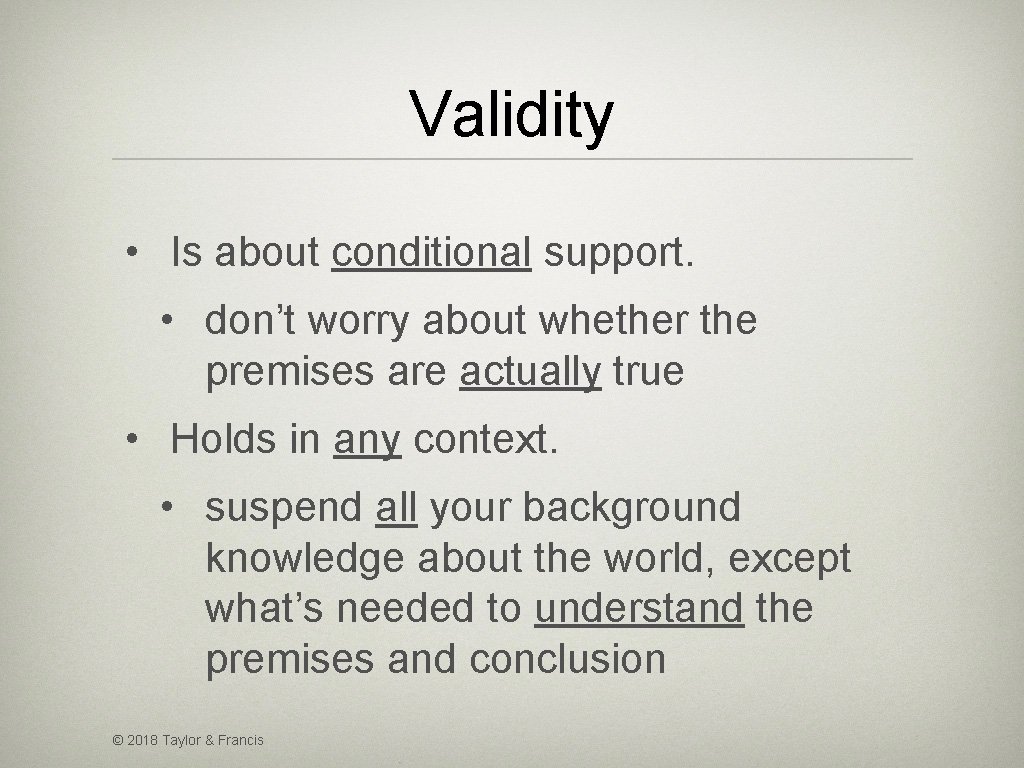 Validity • Is about conditional support. • don’t worry about whether the premises are