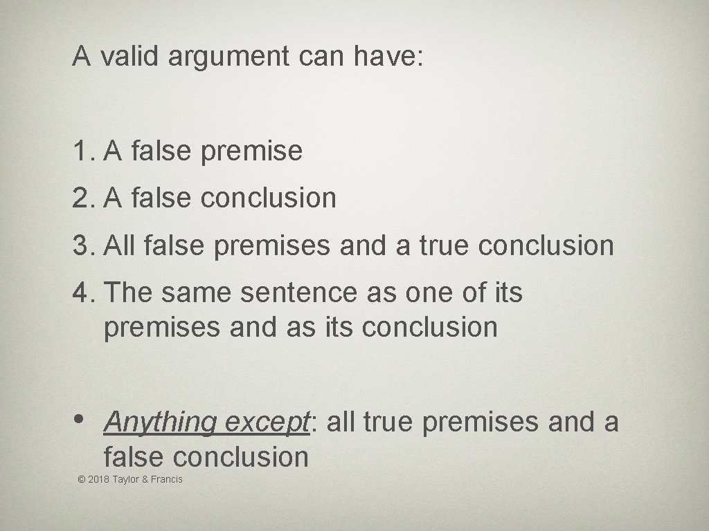 A valid argument can have: 1. A false premise 2. A false conclusion 3.