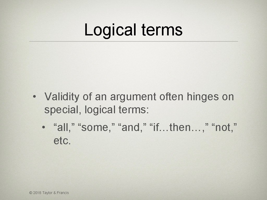 Logical terms • Validity of an argument often hinges on special, logical terms: •