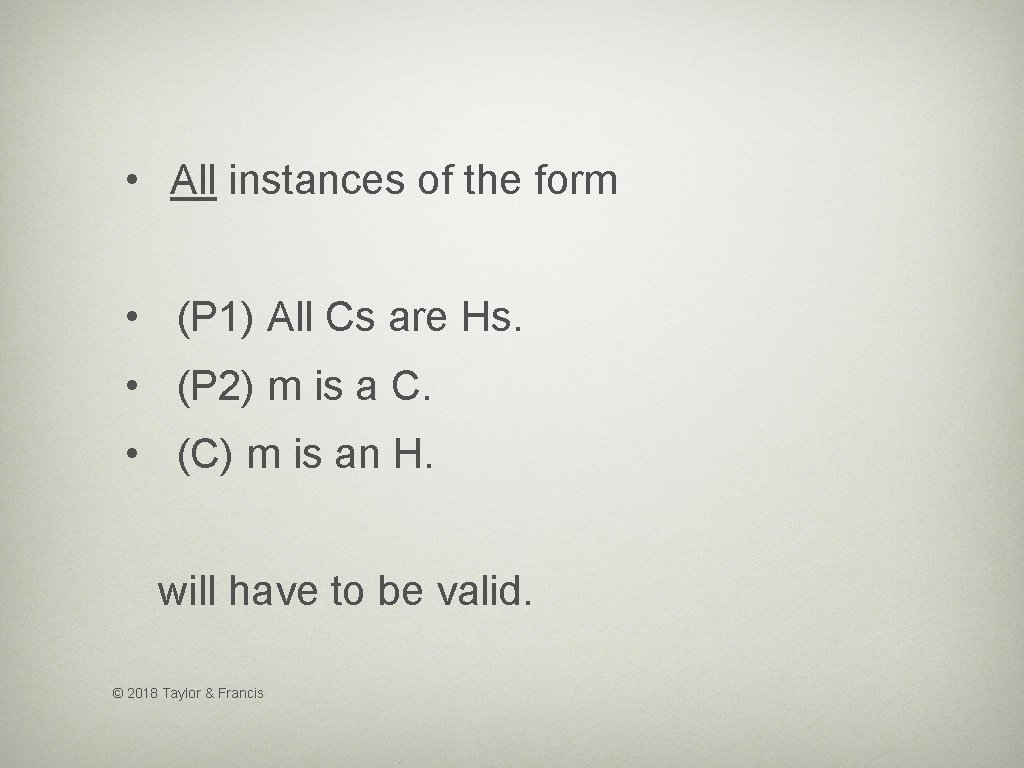  • All instances of the form • (P 1) All Cs are Hs.