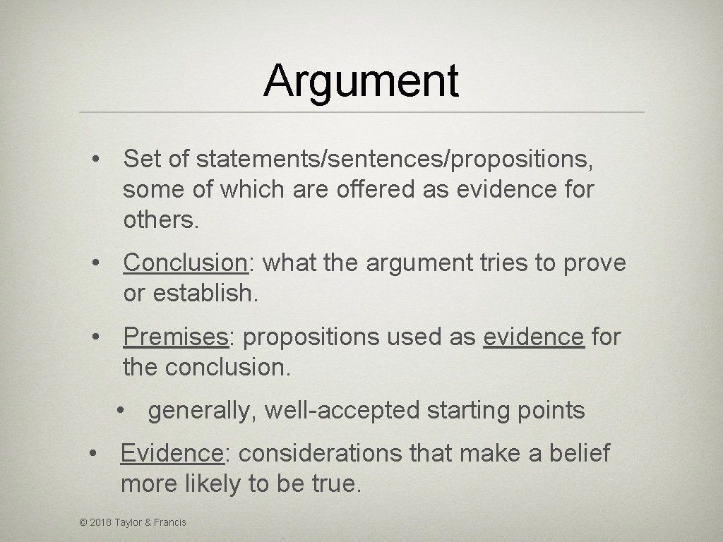 Argument • Set of statements/sentences/propositions, some of which are offered as evidence for others.