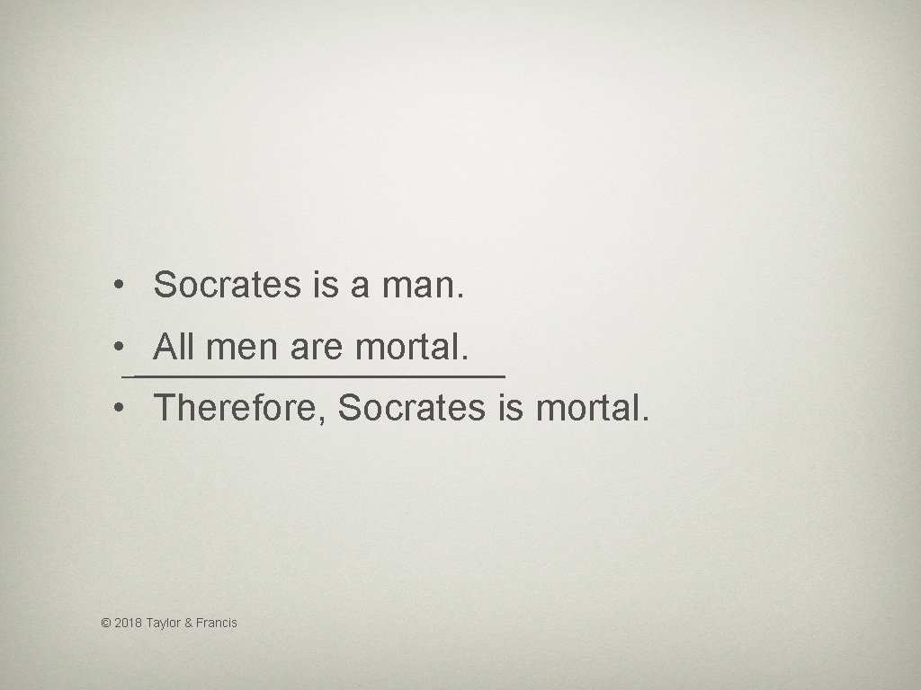  • Socrates is a man. • All men are mortal. • Therefore, Socrates