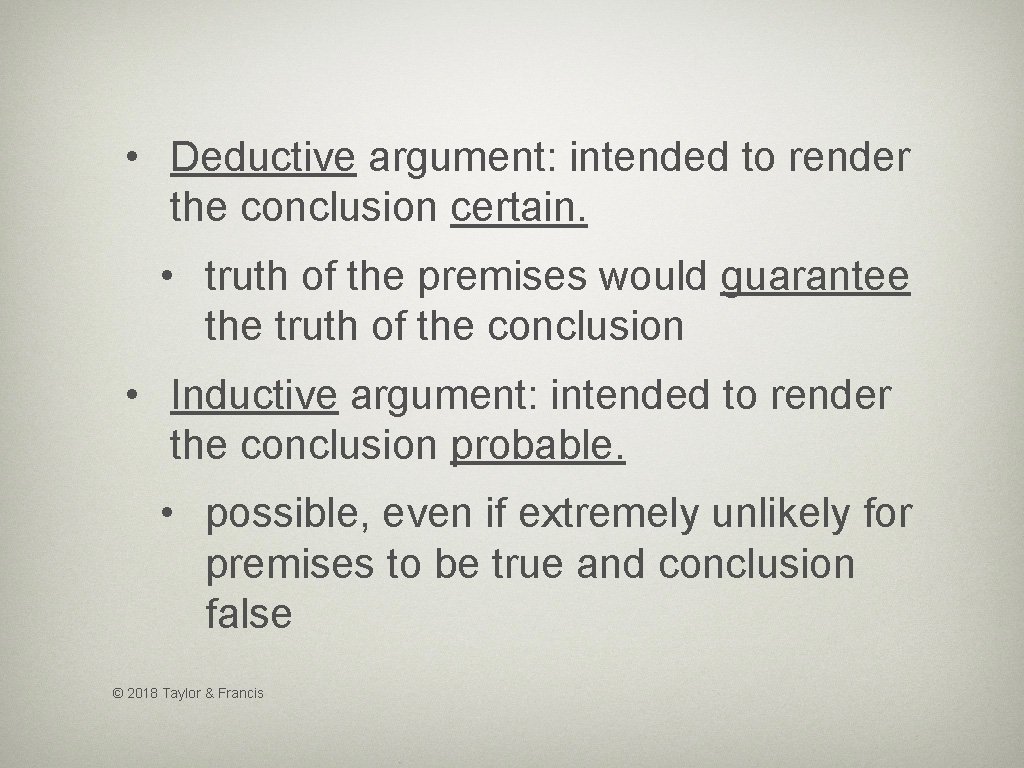  • Deductive argument: intended to render the conclusion certain. • truth of the