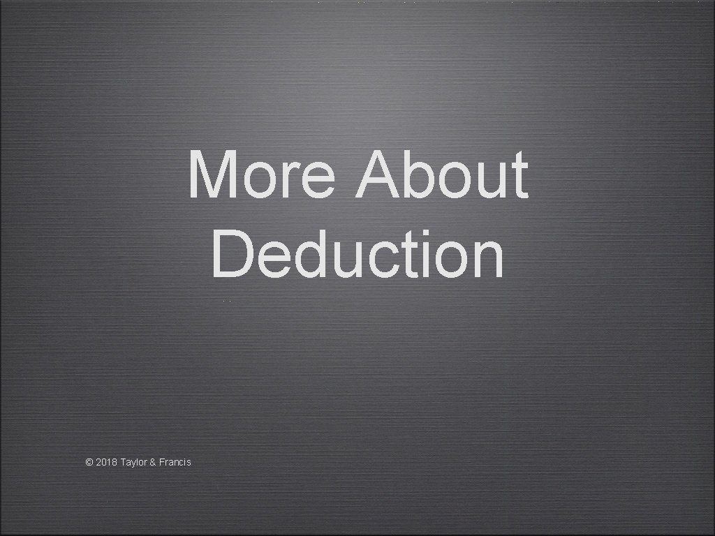 More About Deduction © 2018 Taylor & Francis 