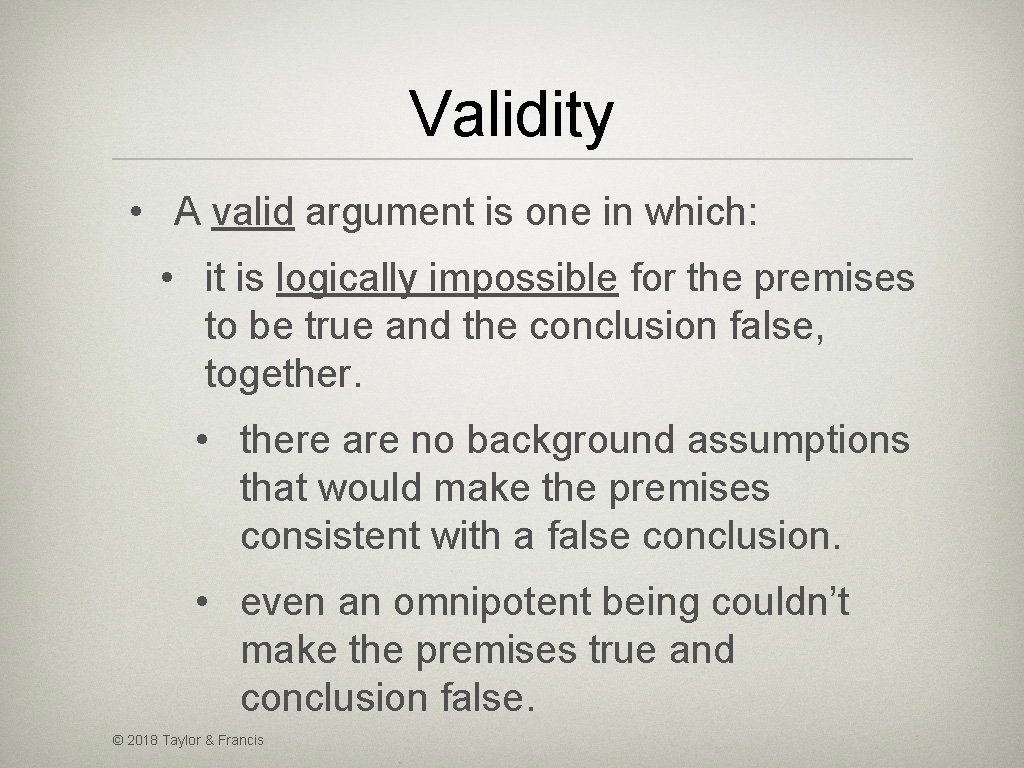 Validity • A valid argument is one in which: • it is logically impossible