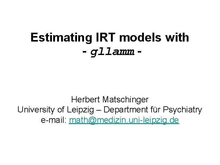 Estimating IRT models with - gllamm - Herbert Matschinger University of Leipzig – Department