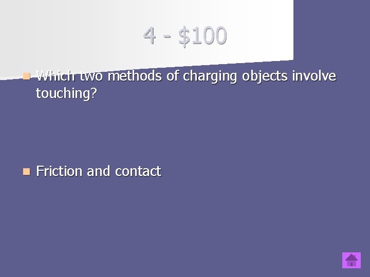 4 - $100 n Which two methods of charging objects involve touching? n Friction