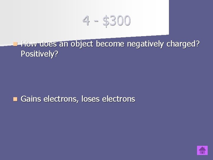 4 - $300 n How does an object become negatively charged? Positively? n Gains