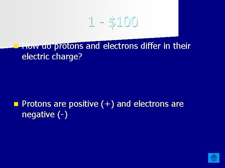 1 - $100 n How do protons and electrons differ in their electric charge?