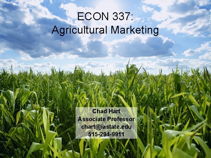 ECON 337: Agricultural Marketing Chad Hart Associate Professor chart@iastate. edu 515 -294 -9911 