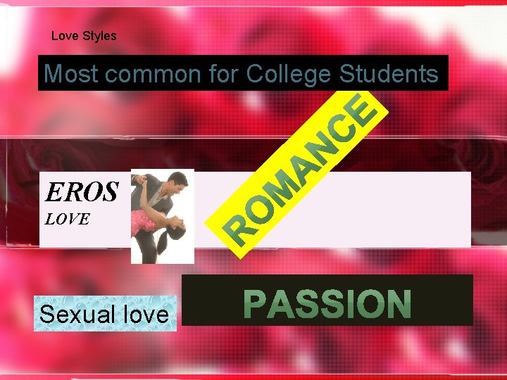 Love Styles Most common for College Students EROS LOVE Sexual love 