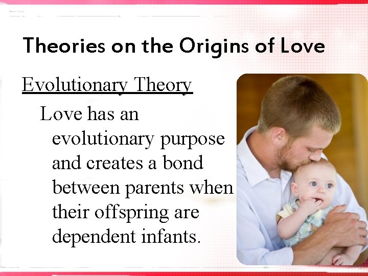 Theories on the Origins of Love Evolutionary Theory Love has an evolutionary purpose and