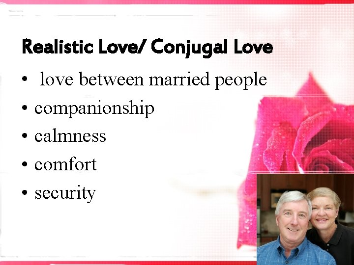 Realistic Love/ Conjugal Love • • • love between married people companionship calmness comfort