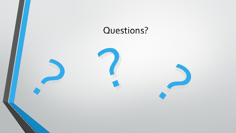 ? Questions? ? ? 