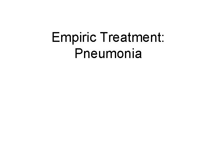 Empiric Treatment: Pneumonia 