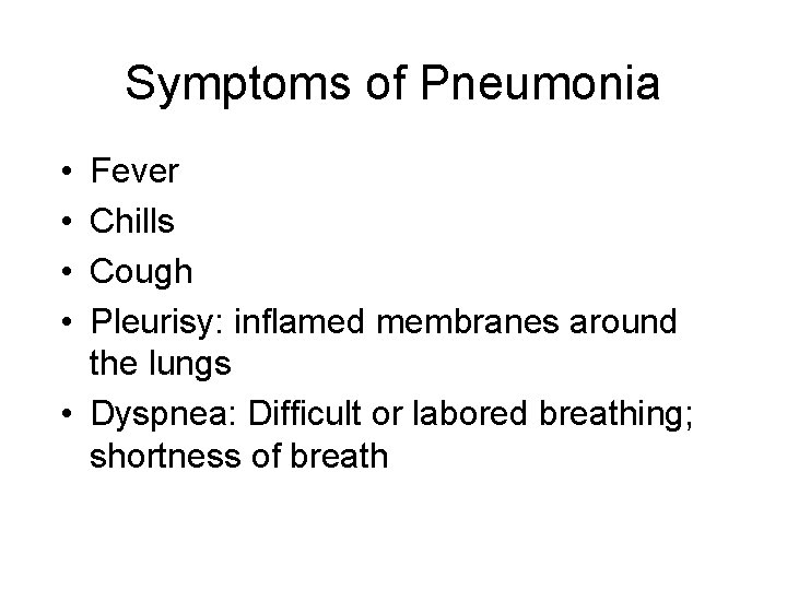 Symptoms of Pneumonia • • Fever Chills Cough Pleurisy: inflamed membranes around the lungs