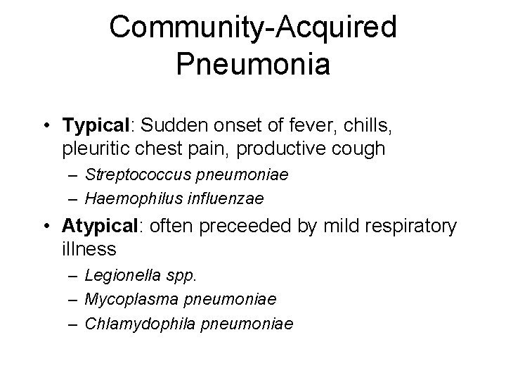 Community-Acquired Pneumonia • Typical: Sudden onset of fever, chills, pleuritic chest pain, productive cough