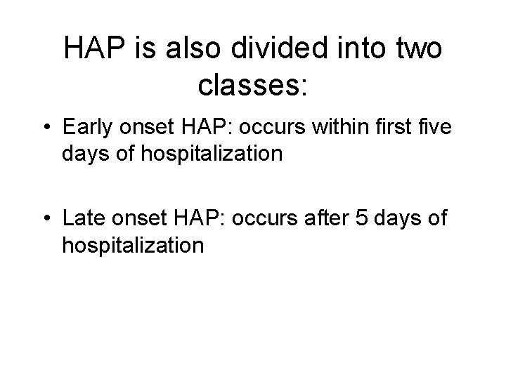 HAP is also divided into two classes: • Early onset HAP: occurs within first