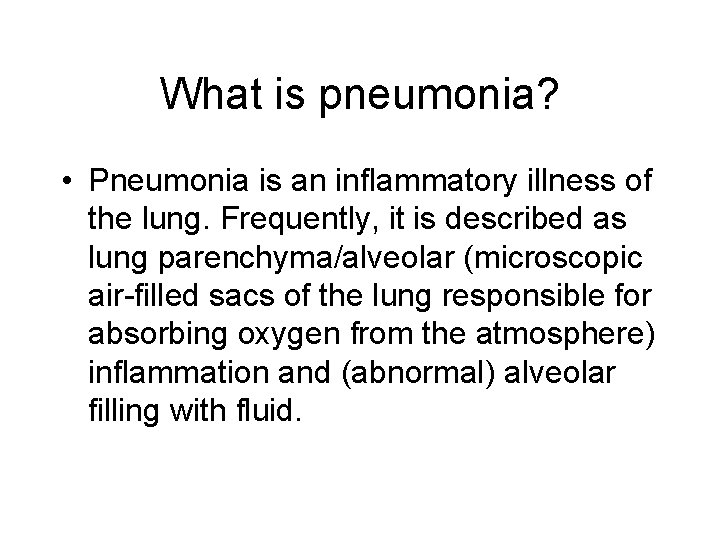 What is pneumonia? • Pneumonia is an inflammatory illness of the lung. Frequently, it