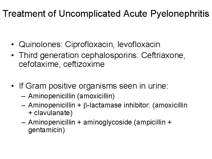 Treatment of Uncomplicated Acute Pyelonephritis • Quinolones: Ciprofloxacin, levofloxacin • Third generation cephalosporins: Ceftriaxone,