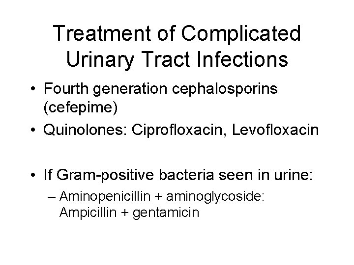 Treatment of Complicated Urinary Tract Infections • Fourth generation cephalosporins (cefepime) • Quinolones: Ciprofloxacin,