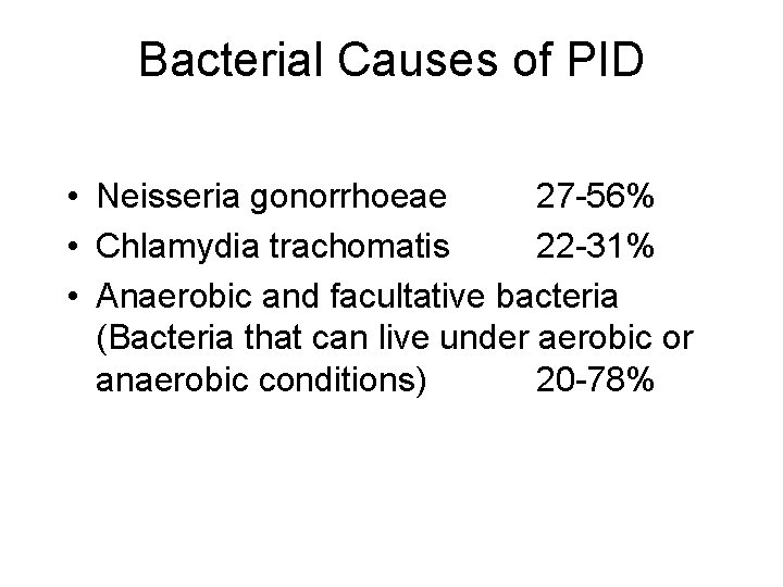 Bacterial Causes of PID • Neisseria gonorrhoeae 27 -56% • Chlamydia trachomatis 22 -31%