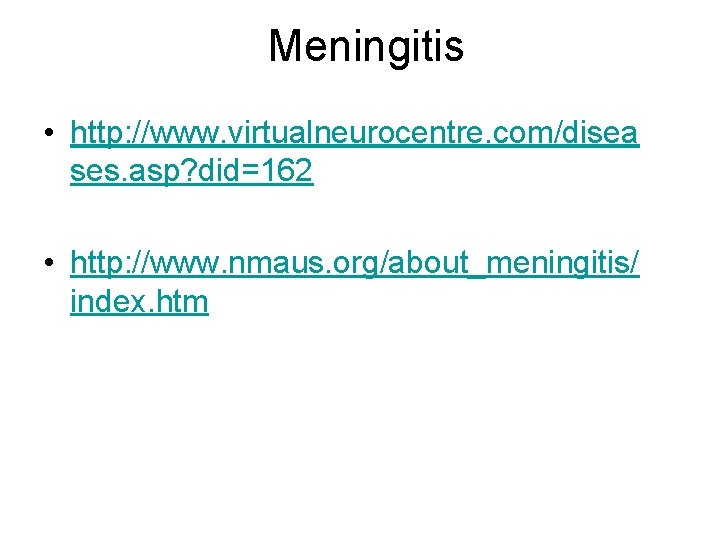 Meningitis • http: //www. virtualneurocentre. com/disea ses. asp? did=162 • http: //www. nmaus. org/about_meningitis/