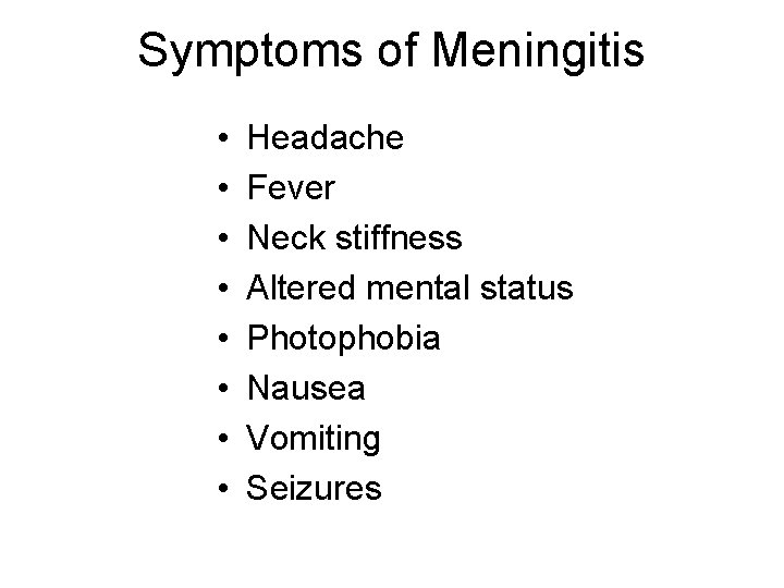 Symptoms of Meningitis • • Headache Fever Neck stiffness Altered mental status Photophobia Nausea