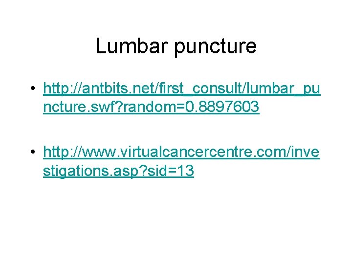 Lumbar puncture • http: //antbits. net/first_consult/lumbar_pu ncture. swf? random=0. 8897603 • http: //www. virtualcancercentre.