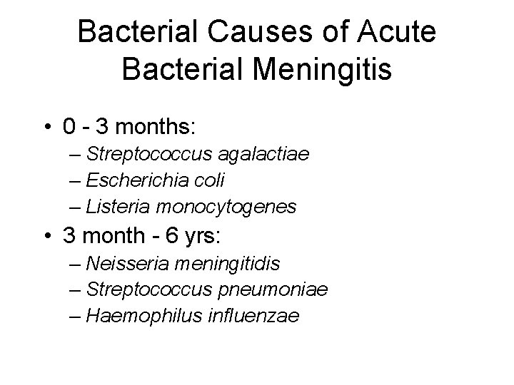 Bacterial Causes of Acute Bacterial Meningitis • 0 - 3 months: – Streptococcus agalactiae