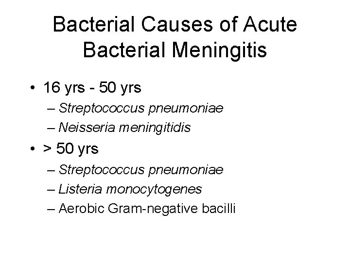 Bacterial Causes of Acute Bacterial Meningitis • 16 yrs - 50 yrs – Streptococcus