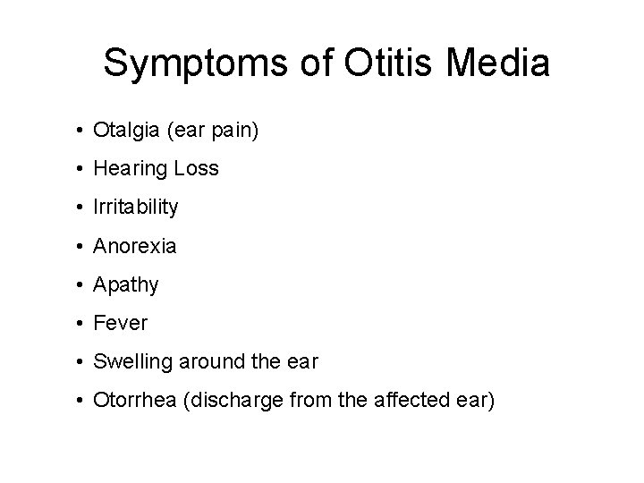 Symptoms of Otitis Media • Otalgia (ear pain) • Hearing Loss • Irritability •