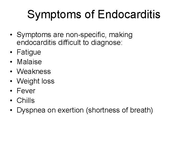 Symptoms of Endocarditis • Symptoms are non-specific, making endocarditis difficult to diagnose: • Fatigue