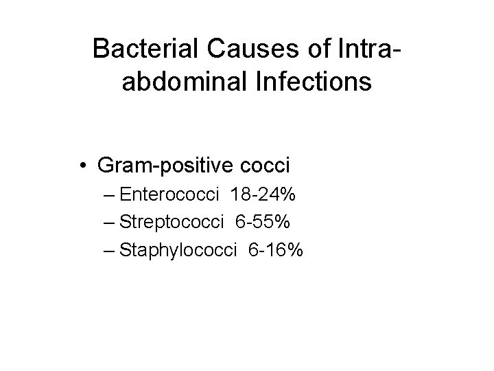 Bacterial Causes of Intraabdominal Infections • Gram-positive cocci – Enterococci 18 -24% – Streptococci