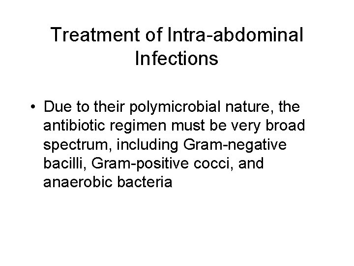 Treatment of Intra-abdominal Infections • Due to their polymicrobial nature, the antibiotic regimen must