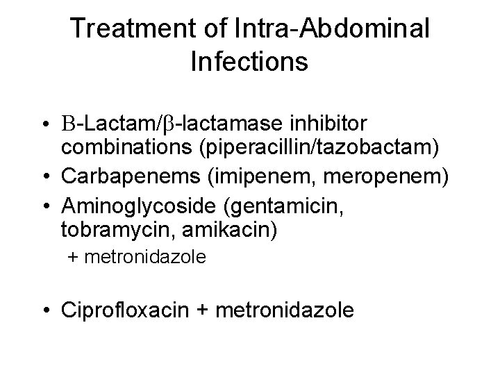 Treatment of Intra-Abdominal Infections • B-Lactam/ -lactamase inhibitor combinations (piperacillin/tazobactam) • Carbapenems (imipenem, meropenem)