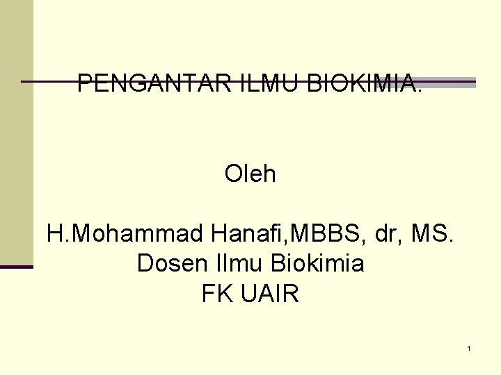 PENGANTAR ILMU BIOKIMIA. Oleh H. Mohammad Hanafi, MBBS, dr, MS. Dosen Ilmu Biokimia FK