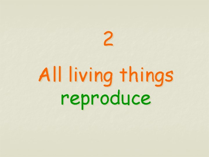 2 All living things reproduce 