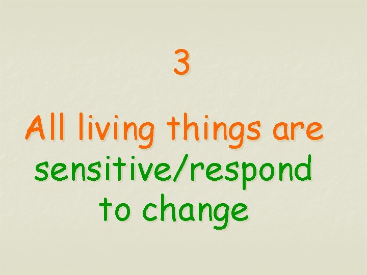 3 All living things are sensitive/respond to change 