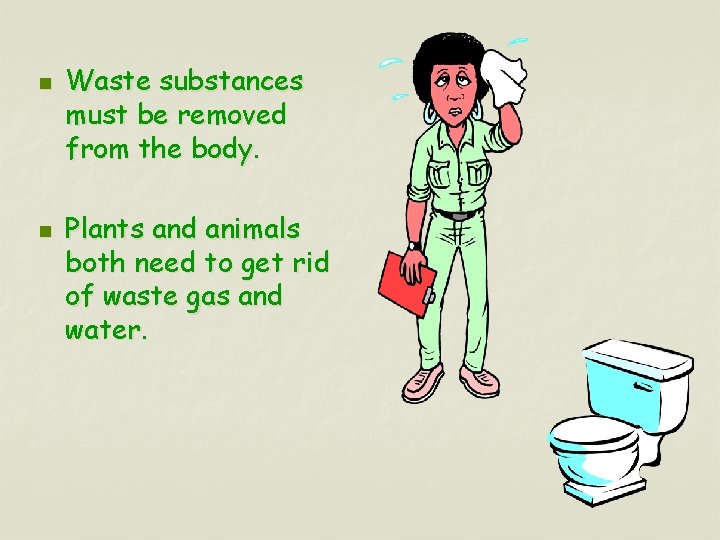 n n Waste substances must be removed from the body. Plants and animals both