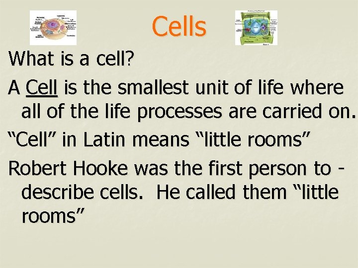 Cells What is a cell? A Cell is the smallest unit of life where