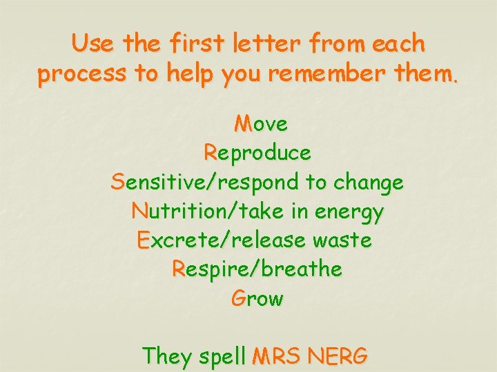 Use the first letter from each process to help you remember them. Move Reproduce