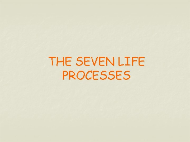 THE SEVEN LIFE PROCESSES THE SEVEN LIFE PROCESSES