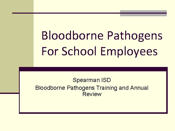 Bloodborne Pathogens For School Employees Spearman ISD Bloodborne Pathogens Training and Annual Review 