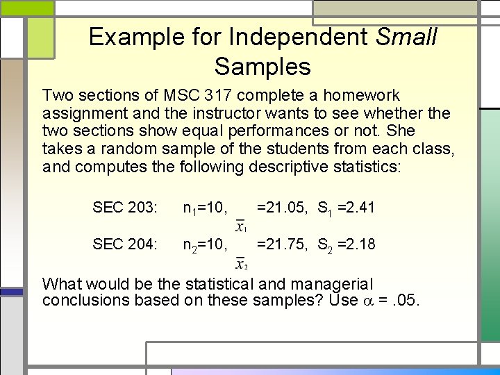 Example for Independent Small Samples Two sections of MSC 317 complete a homework assignment