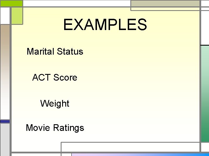 EXAMPLES Marital Status ACT Score Weight Movie Ratings 