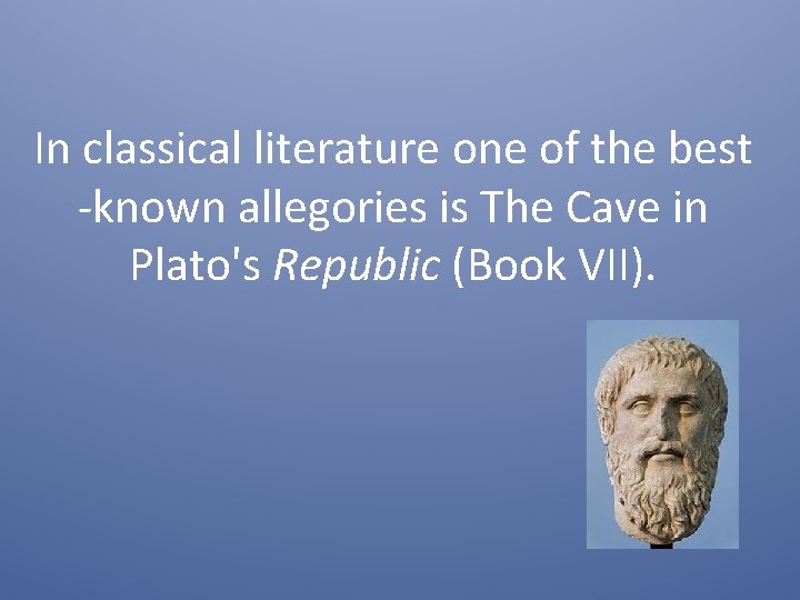 In classical literature one of the best -known allegories is The Cave in Plato's
