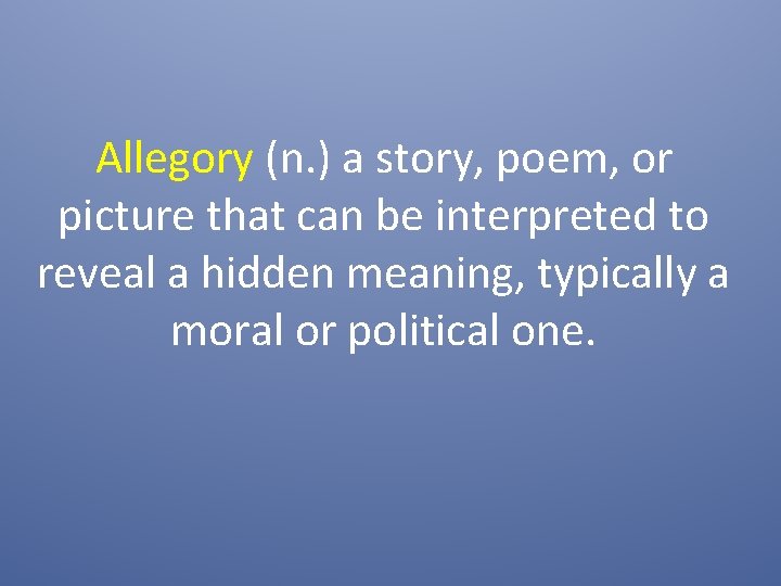 Allegory (n. ) a story, poem, or picture that can be interpreted to reveal